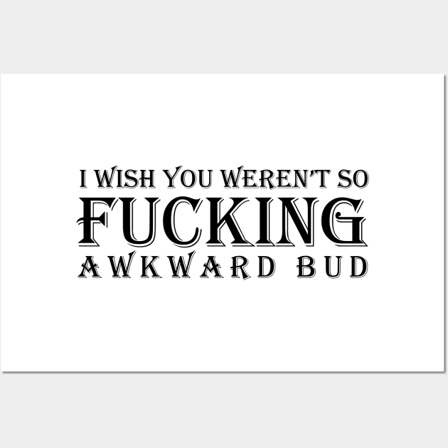 I wish you weren't so awkward bud Wall Art by Bitpix3l